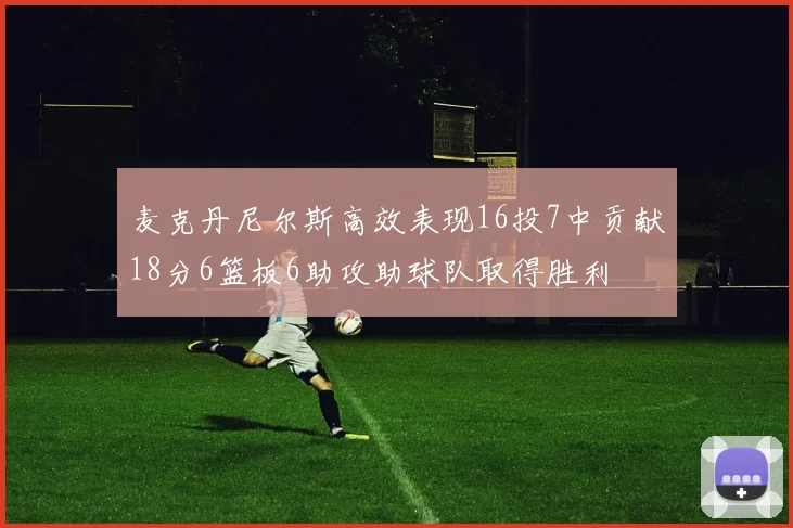麦克丹尼尔斯高效表现16投7中贡献18分6篮板6助攻助球队取得胜利